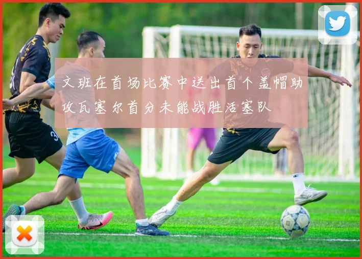 文班在首场比赛中送出首个盖帽助攻瓦塞尔首分未能战胜活塞队