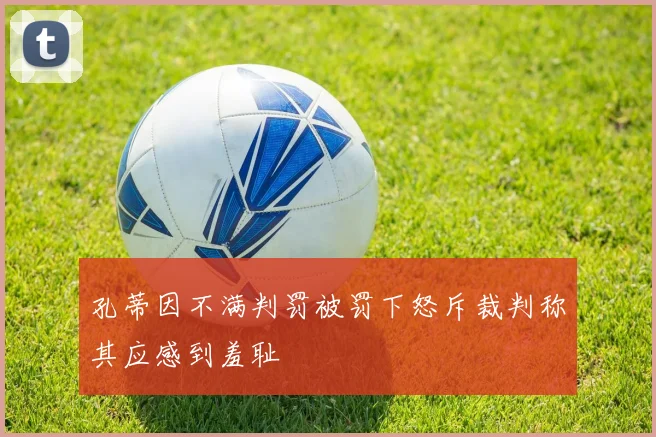 孔蒂因不满判罚被罚下怒斥裁判称其应感到羞耻